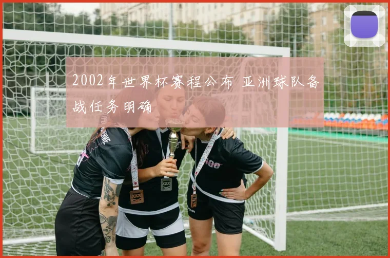 2002年世界杯赛程公布 亚洲球队备战任务明确